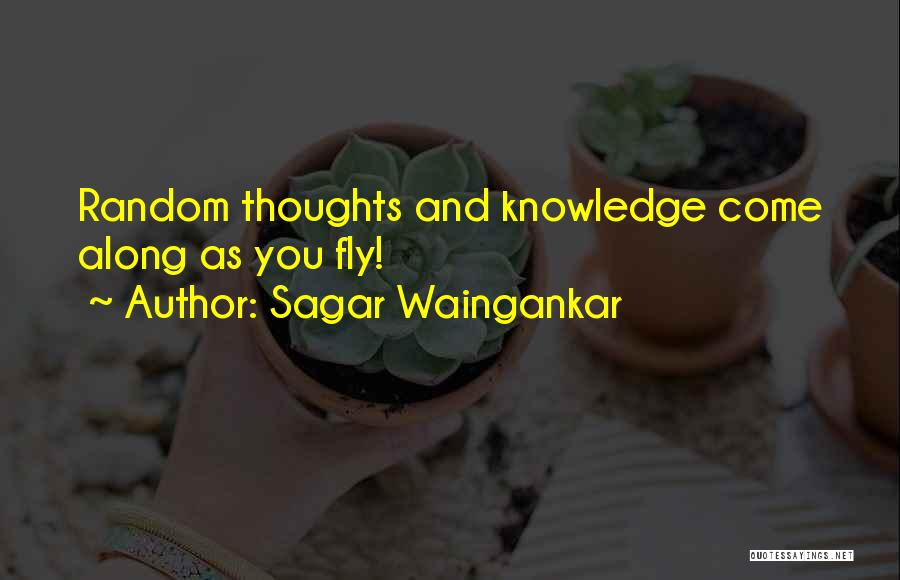 Sagar Waingankar Quotes: Random Thoughts And Knowledge Come Along As You Fly!