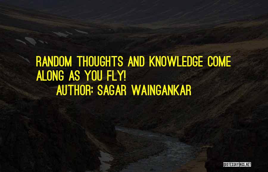 Sagar Waingankar Quotes: Random Thoughts And Knowledge Come Along As You Fly!