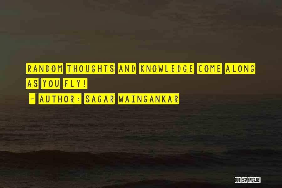 Sagar Waingankar Quotes: Random Thoughts And Knowledge Come Along As You Fly!