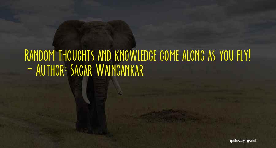 Sagar Waingankar Quotes: Random Thoughts And Knowledge Come Along As You Fly!