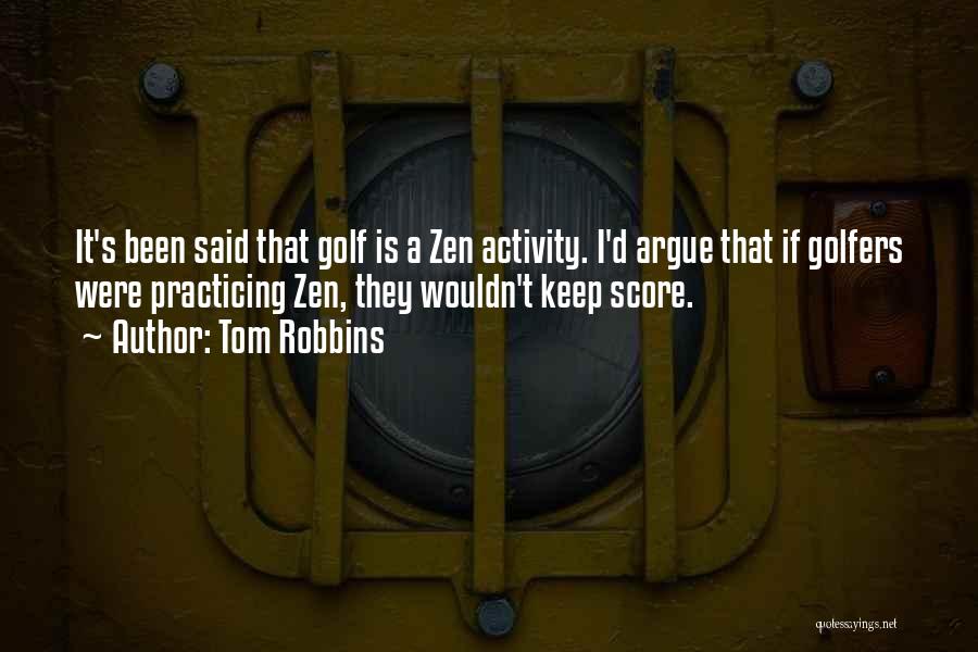 Tom Robbins Quotes: It's Been Said That Golf Is A Zen Activity. I'd Argue That If Golfers Were Practicing Zen, They Wouldn't Keep