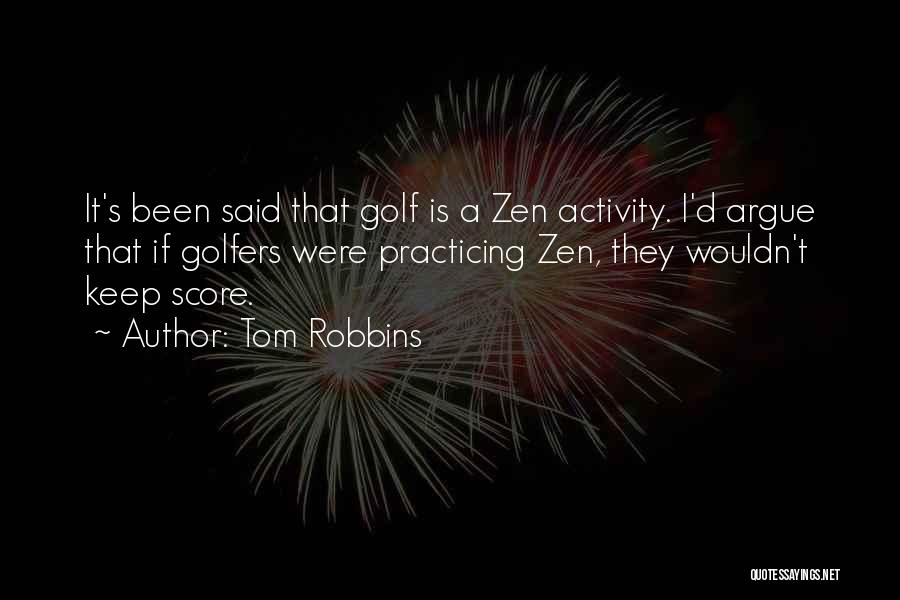 Tom Robbins Quotes: It's Been Said That Golf Is A Zen Activity. I'd Argue That If Golfers Were Practicing Zen, They Wouldn't Keep