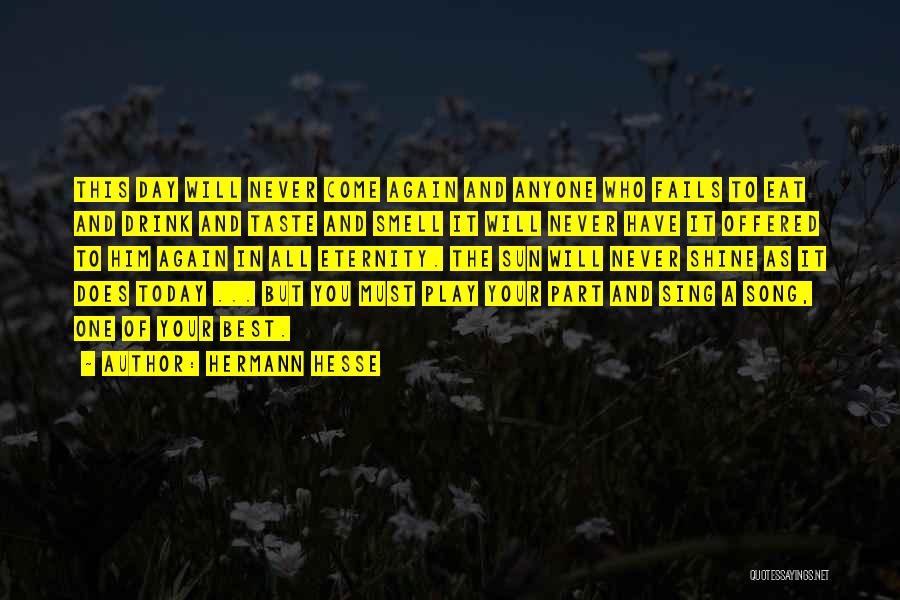 Hermann Hesse Quotes: This Day Will Never Come Again And Anyone Who Fails To Eat And Drink And Taste And Smell It Will