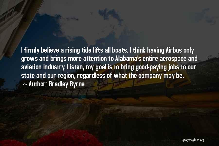 Bradley Byrne Quotes: I Firmly Believe A Rising Tide Lifts All Boats. I Think Having Airbus Only Grows And Brings More Attention To