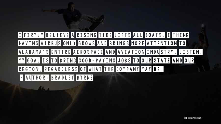 Bradley Byrne Quotes: I Firmly Believe A Rising Tide Lifts All Boats. I Think Having Airbus Only Grows And Brings More Attention To