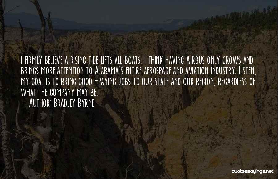 Bradley Byrne Quotes: I Firmly Believe A Rising Tide Lifts All Boats. I Think Having Airbus Only Grows And Brings More Attention To