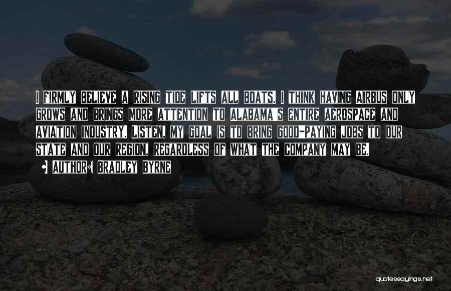 Bradley Byrne Quotes: I Firmly Believe A Rising Tide Lifts All Boats. I Think Having Airbus Only Grows And Brings More Attention To