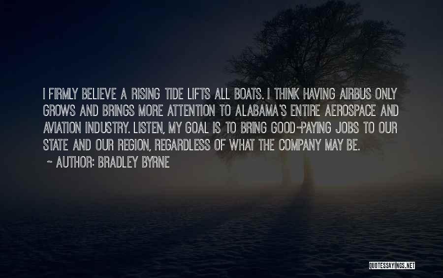 Bradley Byrne Quotes: I Firmly Believe A Rising Tide Lifts All Boats. I Think Having Airbus Only Grows And Brings More Attention To