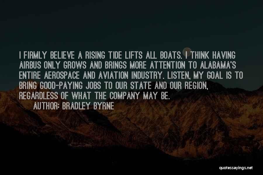 Bradley Byrne Quotes: I Firmly Believe A Rising Tide Lifts All Boats. I Think Having Airbus Only Grows And Brings More Attention To