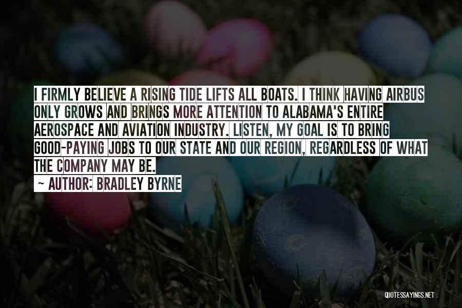 Bradley Byrne Quotes: I Firmly Believe A Rising Tide Lifts All Boats. I Think Having Airbus Only Grows And Brings More Attention To