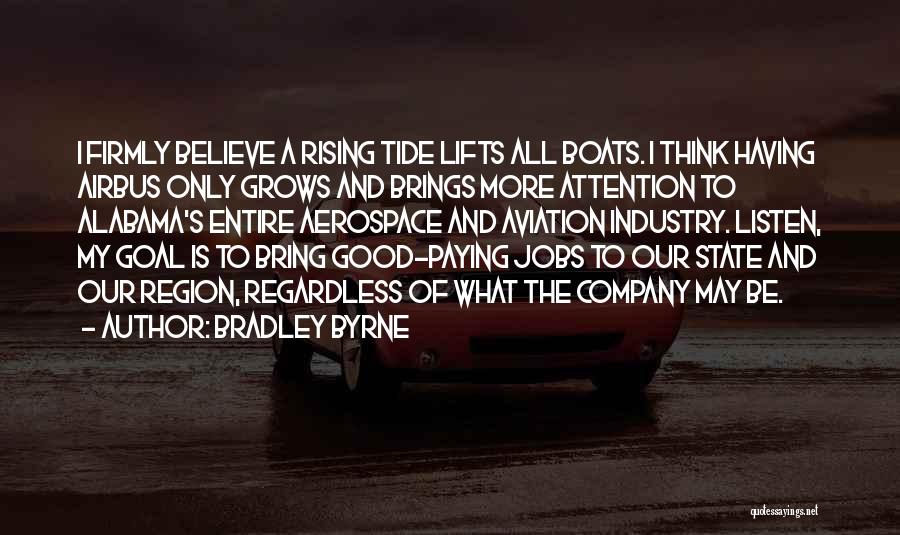 Bradley Byrne Quotes: I Firmly Believe A Rising Tide Lifts All Boats. I Think Having Airbus Only Grows And Brings More Attention To