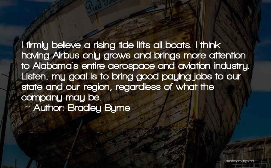 Bradley Byrne Quotes: I Firmly Believe A Rising Tide Lifts All Boats. I Think Having Airbus Only Grows And Brings More Attention To