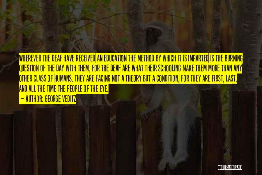 George Veditz Quotes: Wherever The Deaf Have Received An Education The Method By Which It Is Imparted Is The Burning Question Of The