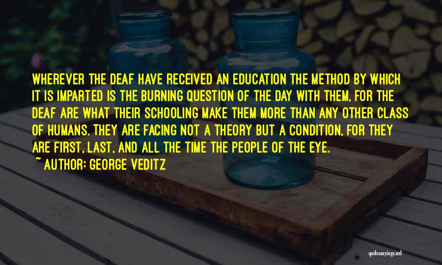 George Veditz Quotes: Wherever The Deaf Have Received An Education The Method By Which It Is Imparted Is The Burning Question Of The