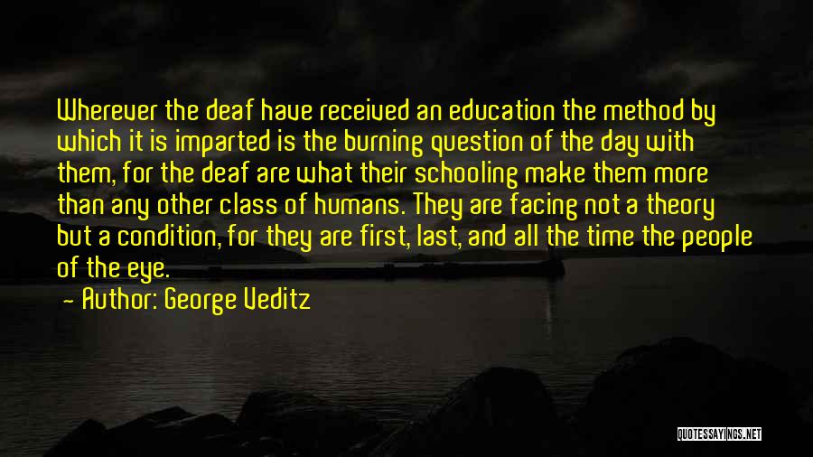 George Veditz Quotes: Wherever The Deaf Have Received An Education The Method By Which It Is Imparted Is The Burning Question Of The