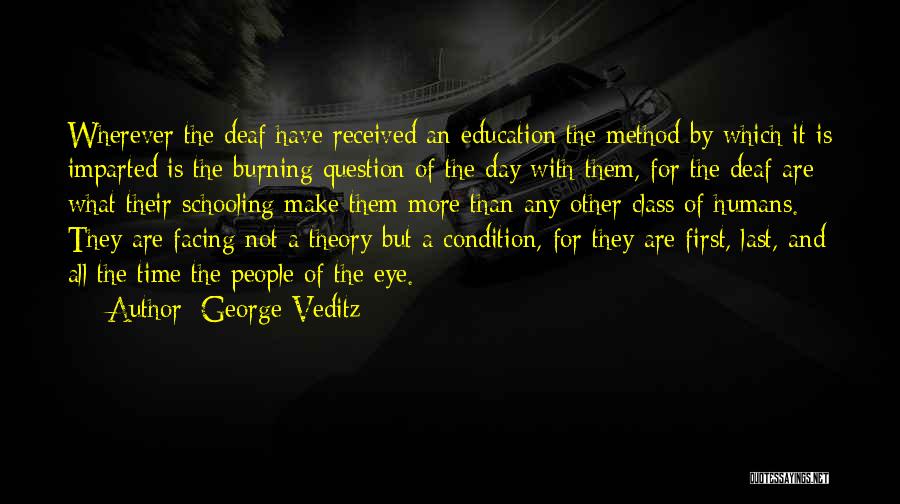 George Veditz Quotes: Wherever The Deaf Have Received An Education The Method By Which It Is Imparted Is The Burning Question Of The