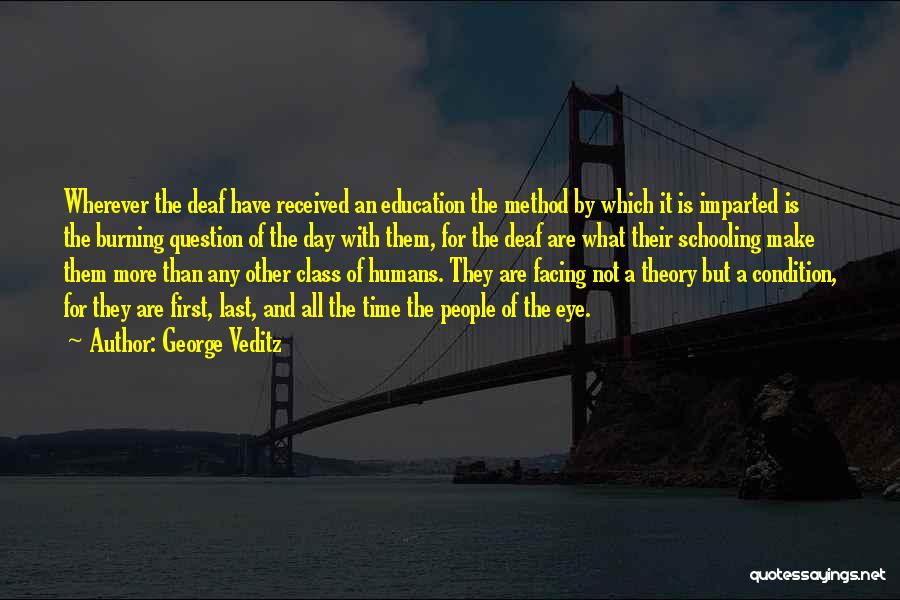 George Veditz Quotes: Wherever The Deaf Have Received An Education The Method By Which It Is Imparted Is The Burning Question Of The