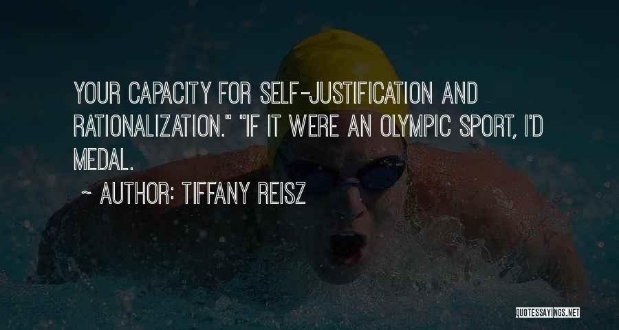 Tiffany Reisz Quotes: Your Capacity For Self-justification And Rationalization. If It Were An Olympic Sport, I'd Medal.