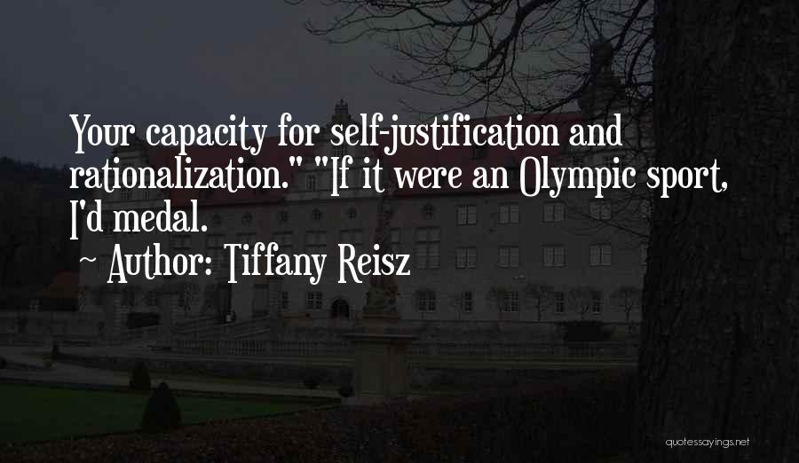 Tiffany Reisz Quotes: Your Capacity For Self-justification And Rationalization. If It Were An Olympic Sport, I'd Medal.