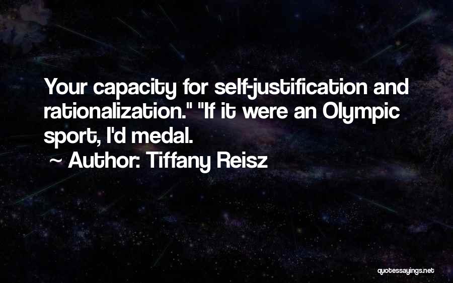 Tiffany Reisz Quotes: Your Capacity For Self-justification And Rationalization. If It Were An Olympic Sport, I'd Medal.