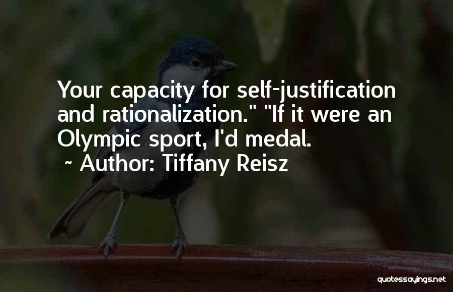 Tiffany Reisz Quotes: Your Capacity For Self-justification And Rationalization. If It Were An Olympic Sport, I'd Medal.