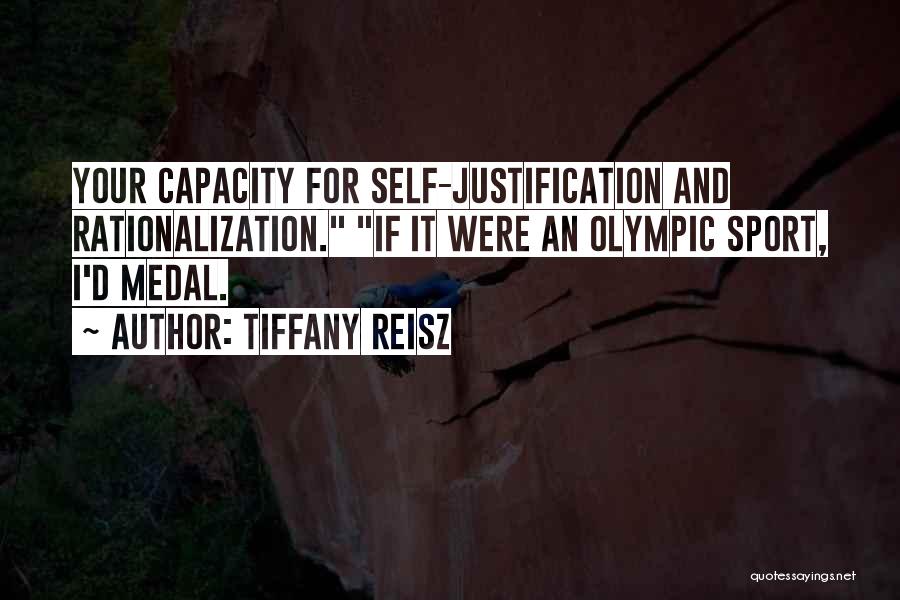 Tiffany Reisz Quotes: Your Capacity For Self-justification And Rationalization. If It Were An Olympic Sport, I'd Medal.