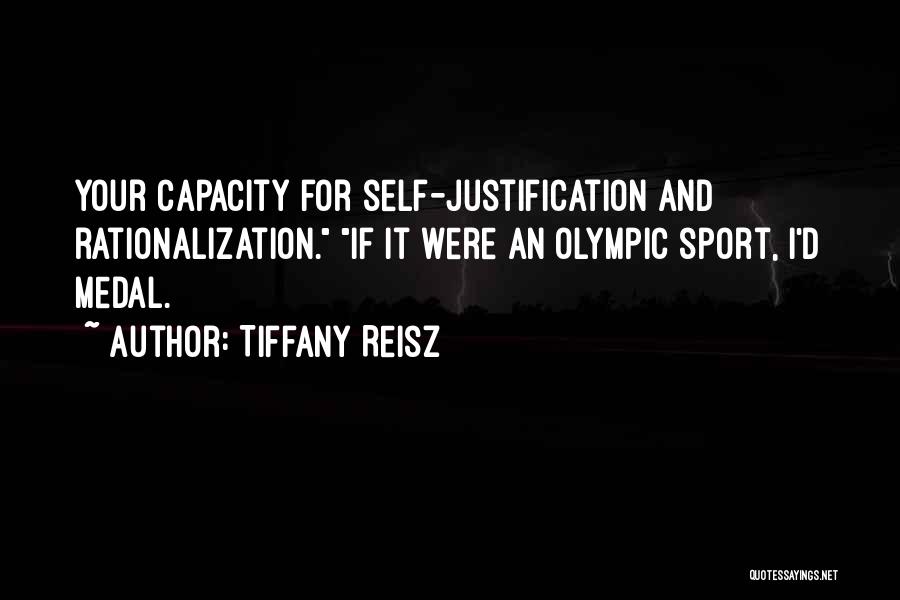 Tiffany Reisz Quotes: Your Capacity For Self-justification And Rationalization. If It Were An Olympic Sport, I'd Medal.