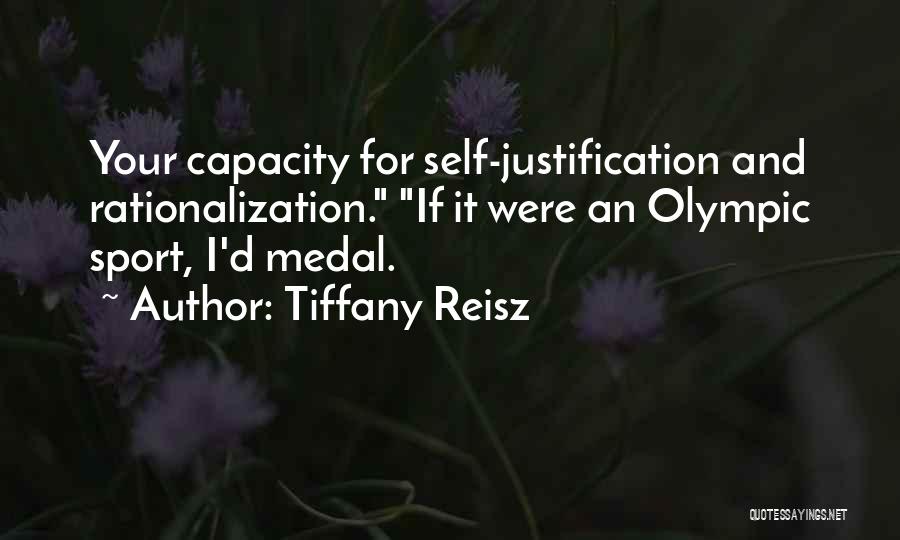 Tiffany Reisz Quotes: Your Capacity For Self-justification And Rationalization. If It Were An Olympic Sport, I'd Medal.