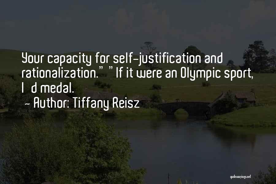 Tiffany Reisz Quotes: Your Capacity For Self-justification And Rationalization. If It Were An Olympic Sport, I'd Medal.