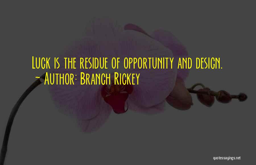 Branch Rickey Quotes: Luck Is The Residue Of Opportunity And Design.