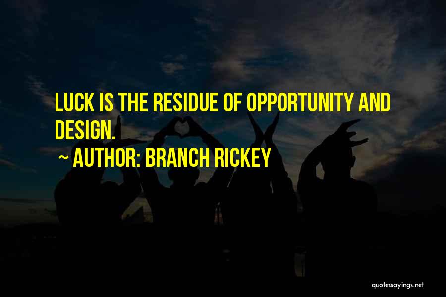 Branch Rickey Quotes: Luck Is The Residue Of Opportunity And Design.