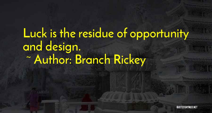 Branch Rickey Quotes: Luck Is The Residue Of Opportunity And Design.