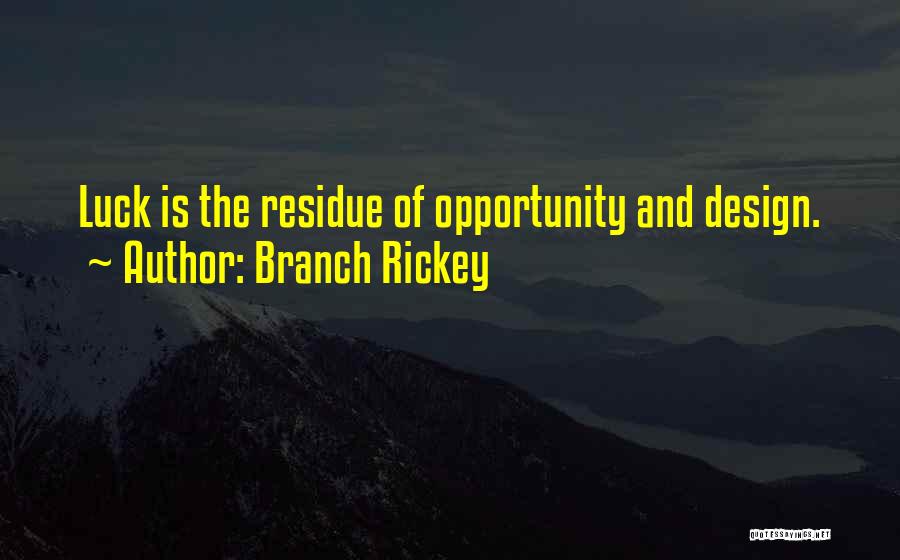 Branch Rickey Quotes: Luck Is The Residue Of Opportunity And Design.