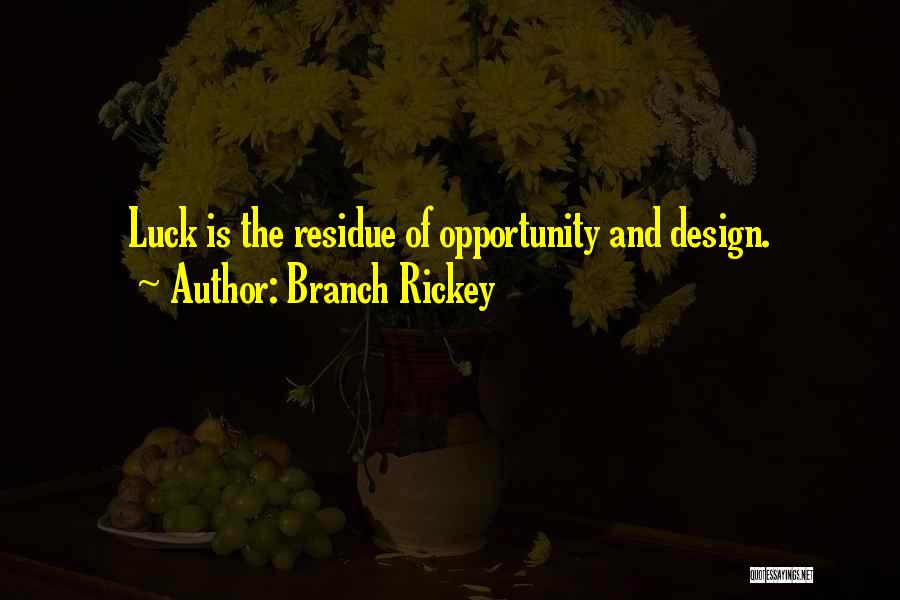 Branch Rickey Quotes: Luck Is The Residue Of Opportunity And Design.