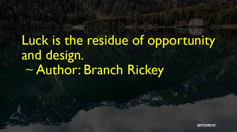 Branch Rickey Quotes: Luck Is The Residue Of Opportunity And Design.