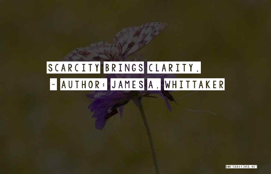 James A. Whittaker Quotes: Scarcity Brings Clarity.