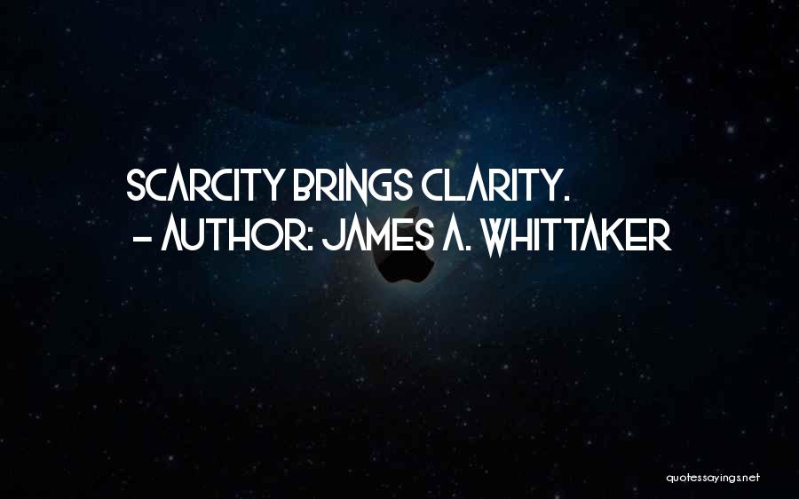 James A. Whittaker Quotes: Scarcity Brings Clarity.
