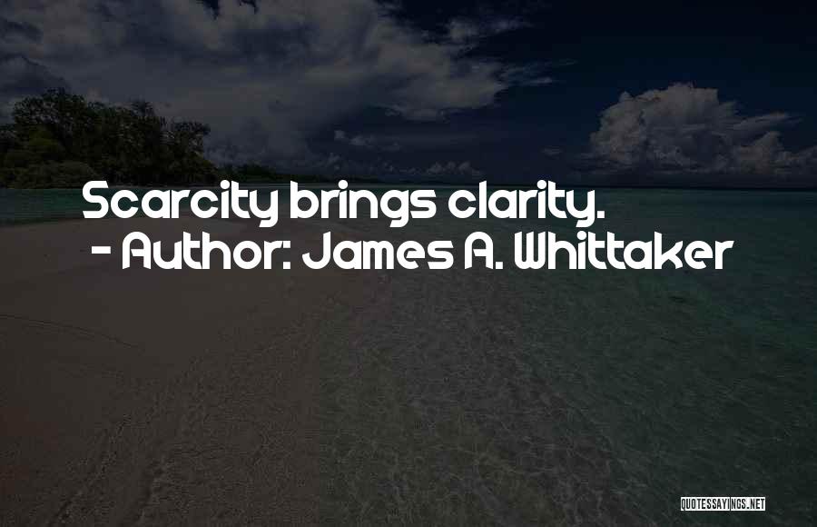 James A. Whittaker Quotes: Scarcity Brings Clarity.