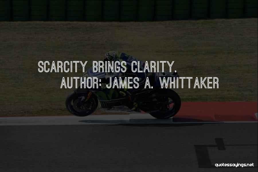 James A. Whittaker Quotes: Scarcity Brings Clarity.