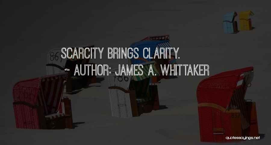 James A. Whittaker Quotes: Scarcity Brings Clarity.