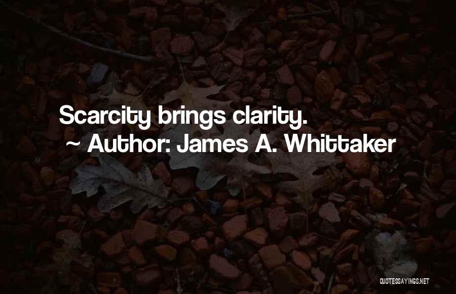 James A. Whittaker Quotes: Scarcity Brings Clarity.