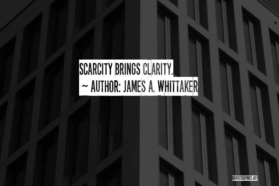 James A. Whittaker Quotes: Scarcity Brings Clarity.
