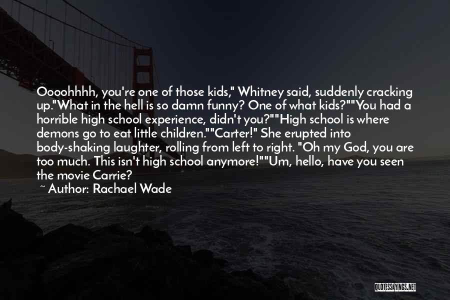 Rachael Wade Quotes: Oooohhhh, You're One Of Those Kids, Whitney Said, Suddenly Cracking Up.what In The Hell Is So Damn Funny? One Of