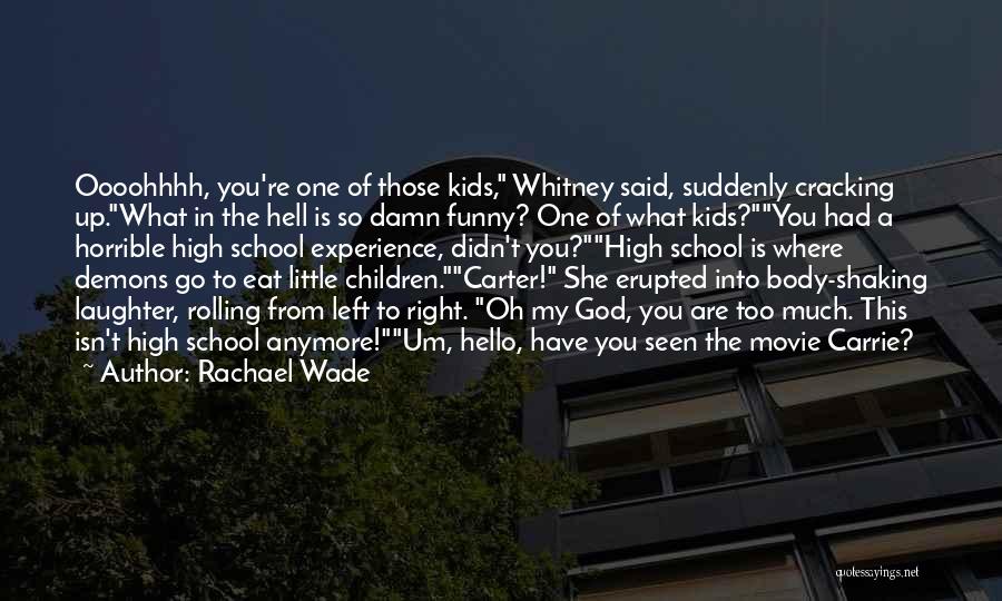 Rachael Wade Quotes: Oooohhhh, You're One Of Those Kids, Whitney Said, Suddenly Cracking Up.what In The Hell Is So Damn Funny? One Of