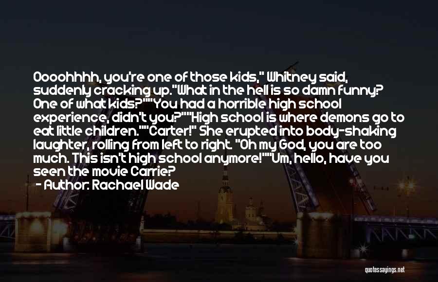 Rachael Wade Quotes: Oooohhhh, You're One Of Those Kids, Whitney Said, Suddenly Cracking Up.what In The Hell Is So Damn Funny? One Of