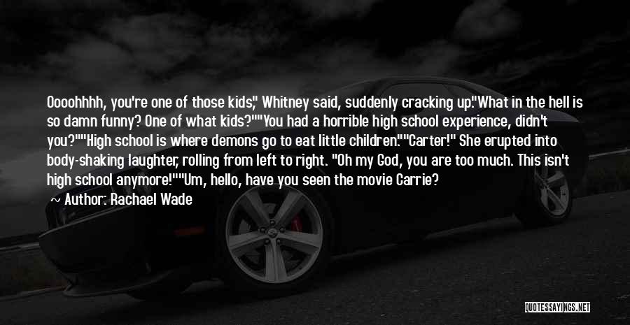 Rachael Wade Quotes: Oooohhhh, You're One Of Those Kids, Whitney Said, Suddenly Cracking Up.what In The Hell Is So Damn Funny? One Of