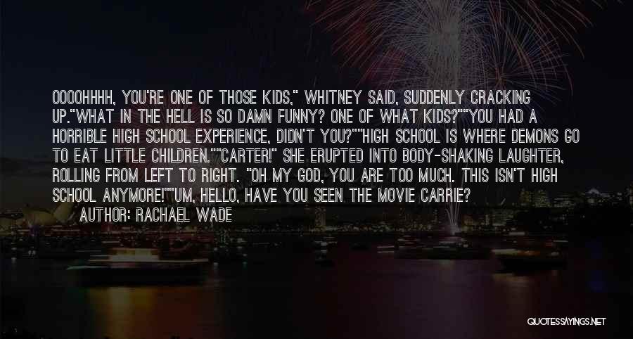 Rachael Wade Quotes: Oooohhhh, You're One Of Those Kids, Whitney Said, Suddenly Cracking Up.what In The Hell Is So Damn Funny? One Of