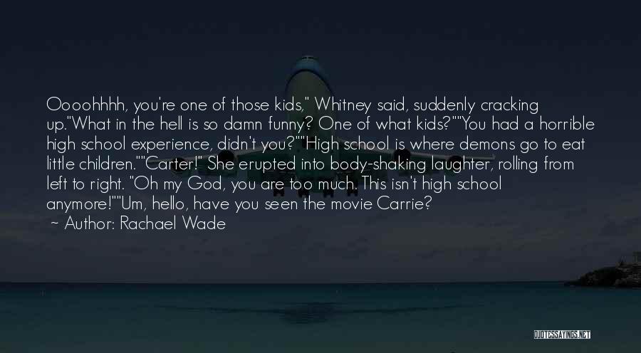 Rachael Wade Quotes: Oooohhhh, You're One Of Those Kids, Whitney Said, Suddenly Cracking Up.what In The Hell Is So Damn Funny? One Of