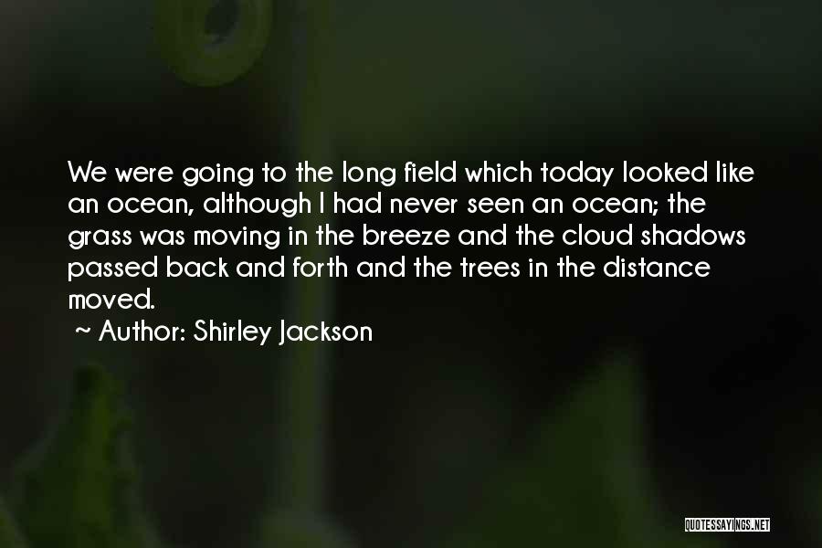 Shirley Jackson Quotes: We Were Going To The Long Field Which Today Looked Like An Ocean, Although I Had Never Seen An Ocean;