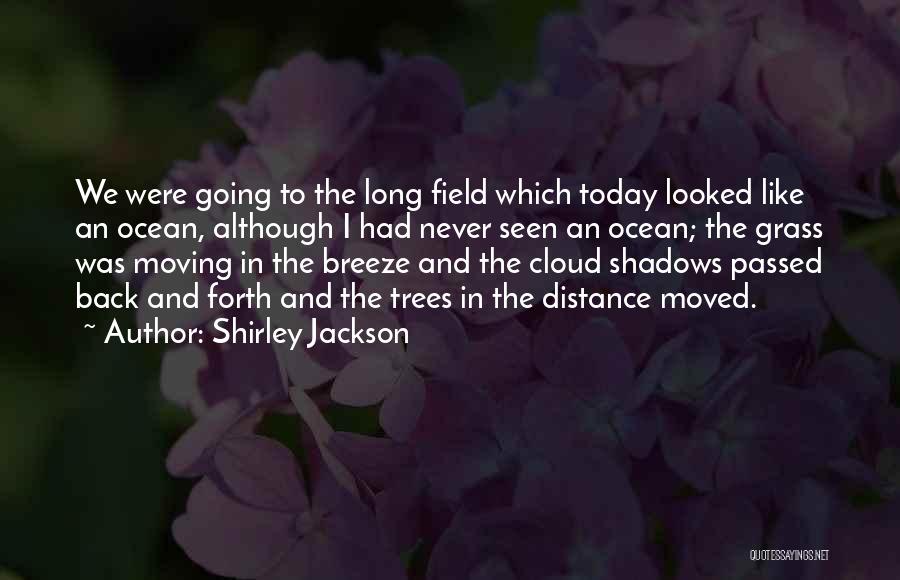 Shirley Jackson Quotes: We Were Going To The Long Field Which Today Looked Like An Ocean, Although I Had Never Seen An Ocean;